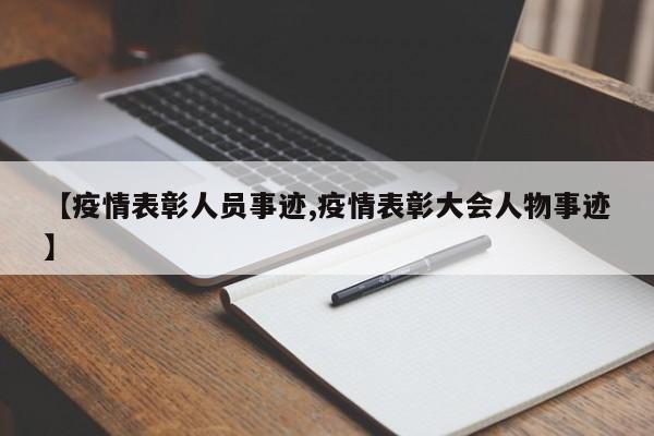 【疫情表彰人员事迹,疫情表彰大会人物事迹】