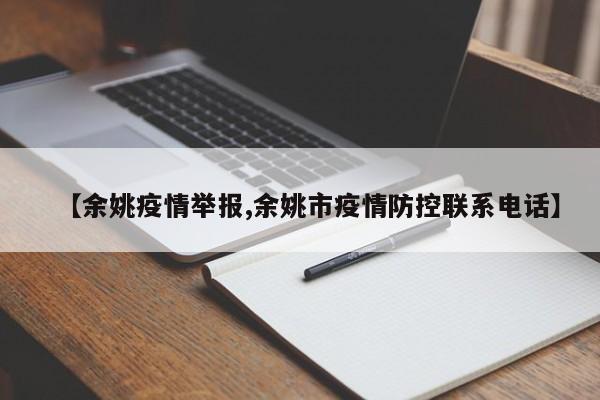 【余姚疫情举报,余姚市疫情防控联系电话】