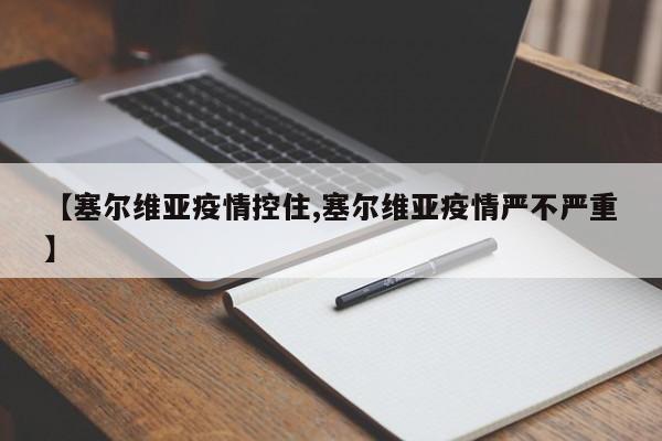 【塞尔维亚疫情控住,塞尔维亚疫情严不严重】